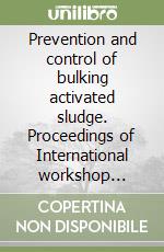 Prevention and control of bulking activated sludge. Proceedings of International workshop (Perugia, 22-23 giugno 1992) libro