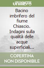 Bacino imbrifero del fiume Chiascio. Indagini sulla qualità delle acque superficiali (1977-1993) libro