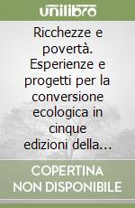 Ricchezze e povertà. Esperienze e progetti per la conversione ecologica in cinque edizioni della Fiera delle utopie concrete. Atti libro