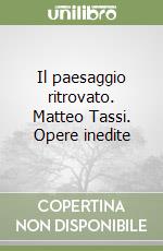 Il paesaggio ritrovato. Matteo Tassi. Opere inedite libro