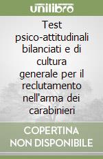 Test psico-attitudinali bilanciati e di cultura generale per il reclutamento nell'arma dei carabinieri libro