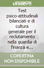 Test psico-attitudinali bilanciati e di cultura generale per il reclutamento nella guardia di finanza e forestale libro