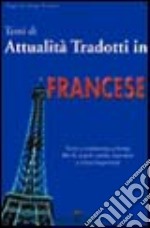 Temi di attualità tradotti in francese. Con testo e traduzione a fronte. Ediz. bilingue libro