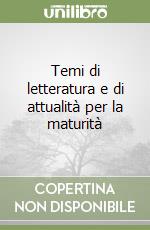 Temi di letteratura e di attualità per la maturità