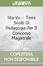 !Aa.Vv. - Temi Svolti Di Pedagogia Per Il Concorso Magistrale libro