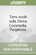 Temi svolti sulla Divina Commedia. Purgatorio