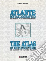 Atlante metallografico delle leghe di alluminio da fonderia. Ediz. italiana e inglese libro