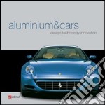 Aluminium&cars. Design, technology, innovation libro