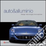 Auto & alluminio. Design, tecnologia, innovazione libro