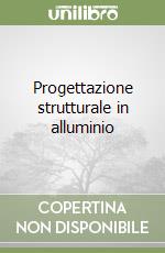 Progettazione strutturale in alluminio libro