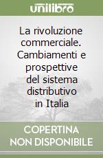 La rivoluzione commerciale. Cambiamenti e prospettive del sistema distributivo in Italia libro