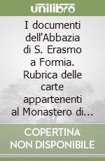 I documenti dell'Abbazia di S. Erasmo a Formia. Rubrica delle carte appartenenti al Monastero di S. Erasmo di Castellone di Gaeta libro