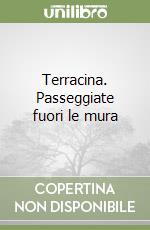 Terracina. Passeggiate fuori le mura libro