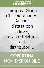 Eurogas. Guida GPL-metanauto. Atlante d'Italia con indirizzi, orari e telefoni dei distributori GPL gas auto e metanauto in Europa libro