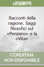 Racconti della ragione. Saggi filosofici sul «Pensiero» e la «Vita» libro