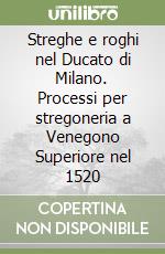 Streghe e roghi nel Ducato di Milano. Processi per stregoneria a Venegono Superiore nel 1520 libro