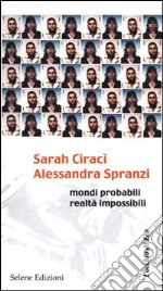 Sarah Ciracì-Alessandra Spranzi. Mondi probabili, realtà impossibili libro