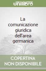 La comunicazione giuridica dell'area germanica libro