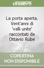 La porta aperta. Vent'anni di 'valli unite' raccontati da Ottavio Rube libro