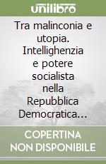 Tra malinconia e utopia. Intellighenzia e potere socialista nella Repubblica Democratica Tedesca libro