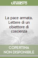 La pace armata. Lettere di un obiettore di coscienza libro