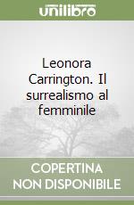 Leonora Carrington. Il surrealismo al femminile libro