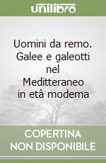 Uomini da remo. Galee e galeotti nel Meditteraneo in età moderna libro