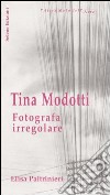 Tina Modotti. Fotografa irregolare libro