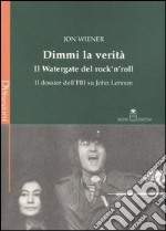 Dimmi la verità. Il Watergate del rock'n'roll. Il dossier dell'FBI su John Lennon libro