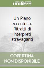 Un Piano eccentrico. Ritratti di interpreti stravaganti