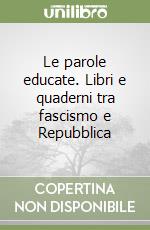 Le parole educate. Libri e quaderni tra fascismo e Repubblica libro