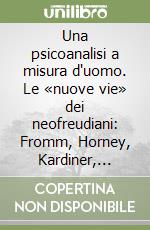 Una psicoanalisi a misura d'uomo. Le «nuove vie» dei neofreudiani: Fromm, Horney, Kardiner, Sullivan, Thompson libro