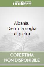 Albania. Dietro la soglia di pietra