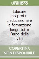 Educare no-profit. L'educazione e la formazione lungo tutto l'arco della vita libro