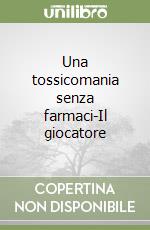 Una tossicomania senza farmaci-Il giocatore libro