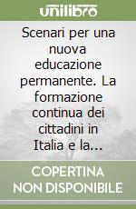 Scenari per una nuova educazione permanente. La formazione continua dei cittadini in Italia e la ricaduta sull'occupazione... libro