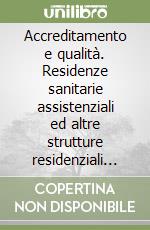 Accreditamento e qualità. Residenze sanitarie assistenziali ed altre strutture residenziali per anziani non autosufficienti. Atti del Convegno (Genova, 1996) libro