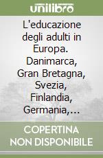 L'educazione degli adulti in Europa. Danimarca, Gran Bretagna, Svezia, Finlandia, Germania, Italia libro