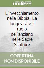 L'invecchiamento nella Bibbia. La longevità e il ruolo dell'anziano nelle Sacre Scritture libro