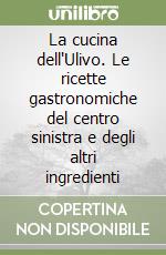 La cucina dell'Ulivo. Le ricette gastronomiche del centro sinistra e degli altri ingredienti libro