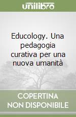 Educology. Una pedagogia curativa per una nuova umanità libro