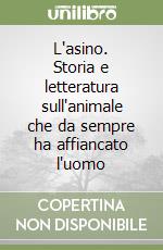 L'asino. Storia e letteratura sull'animale che da sempre ha affiancato l'uomo libro