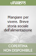 Mangiare per vivere. Breve storia sociale dell'alimentazione libro