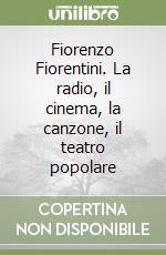 Fiorenzo Fiorentini. La radio, il cinema, la canzone, il teatro popolare