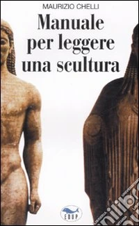 Manuale per leggere una scultura. Guida per l'analisi e la comprensione delle opere d'arte. Ediz. illustrata libro