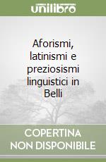 Aforismi, latinismi e preziosismi linguistici in Belli libro