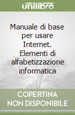 Manuale di base per usare Internet. Elementi di alfabetizzazione informatica libro