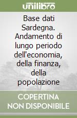 Base dati Sardegna. Andamento di lungo periodo dell'economia, della finanza, della popolazione libro