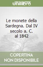 Le monete della Sardegna. Dal IV secolo a. C. al 1842