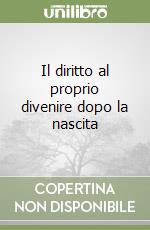 Il diritto al proprio divenire dopo la nascita libro